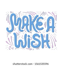Make a Wish phrase. Lettering quote.  Design for postcards, poster, t-shirts, label. Vector illustration