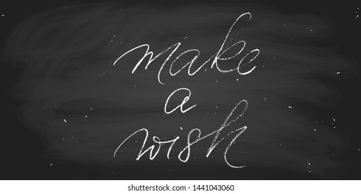 Make a wish. Positive phrase. Handwritten text, wall decoration. Hadnwriting. script vector. Chalk on a blackboard. Each word is on the separate layer. 