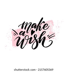 Make a wish quote. Modern calligraphy text with hand drawn textured spot on background. Design print for t shirt, pin label, badges, sticker, greeting card, banner.