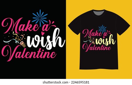 Make a wish valentine unique t-shirt design. Calligraphy happy valentine`s day. Vector  illustration and good for Romantic clothes, poster, t-shirt, mug, scrap, gift, printing press, bag, and for POD.