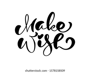 Make Wish vector hand drawn calligraphic text. Inscription, motivation and inspiration positive quote to poster, printing, greeting card. Black and white calligraphy illustration