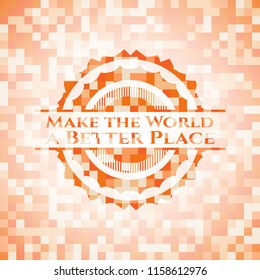 Make the World a Better Place abstract emblem, orange mosaic background