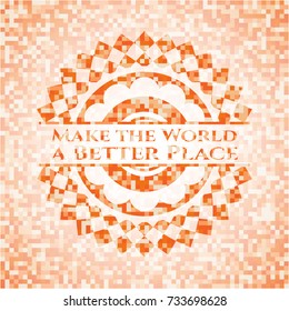 Make the World a Better Place abstract emblem, orange mosaic background