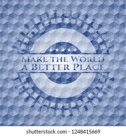 Make the World a Better Place blue emblem or badge with abstract geometric polygonal pattern background.