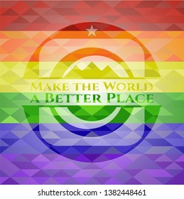 Make the World a Better Place emblem on mosaic background with the colors of the LGBT flag