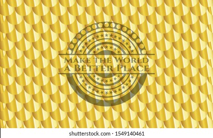 Make the World a Better Place golden emblem or badge. Scales pattern. Vector Illustration. Detailed.