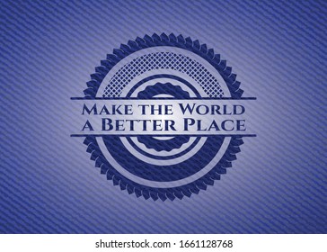 Make the World a Better Place jean or denim emblem or badge background. Vector Illustration. Detailed.