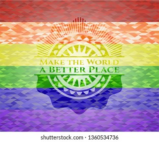 Make the World a Better Place on mosaic background with the colors of the LGBT flag