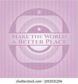  Make the World a Better Place pink emblem. Vintage.