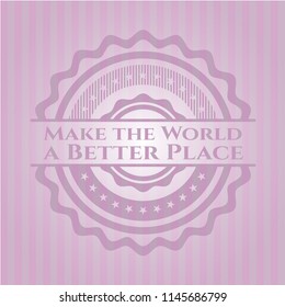 Make the World a Better Place pink emblem