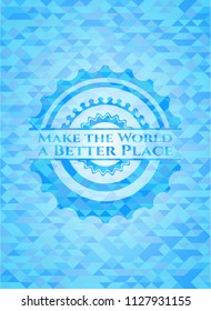 Make the World a Better Place realistic light blue emblem. Mosaic background