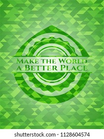 Make the World a Better Place realistic green emblem. Mosaic background