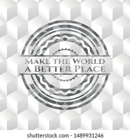 Make the World a Better Place realistic grey emblem with geometric cube white background