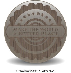 Make the World a Better Place realistic wooden emblem