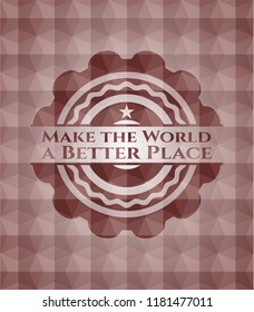 Make the World a Better Place red seamless emblem with geometric pattern background.