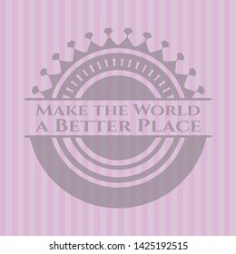 Make the World a Better Place retro style pink emblem. Vector Illustration. Detailed.