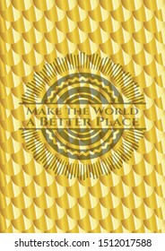 Make the World a Better Place shiny golden badge. Scales pattern. Vector Illustration. Detailed.