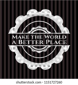 Make the World a Better Place silvery badge or emblem