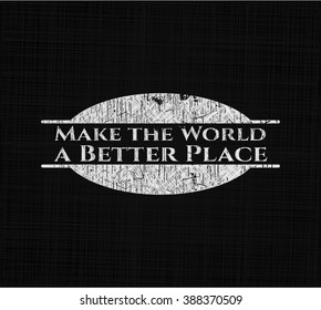 Make the World a Better Place written on a chalkboard