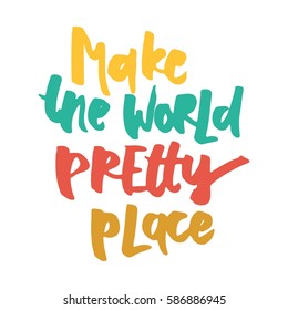 Make the world pretty place. Modern calligraphic style. Hand lettering and custom typography for your designs: t-shirts, bags, for posters, invitations, cards, etc. Hand drawn typography.