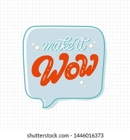 Make it Wow hand drawn slogan inside speech bubble. Vector illustration with lettering typography on paper sheet. Motivational quote for poster, t shirt, banner, card, sticker, badge