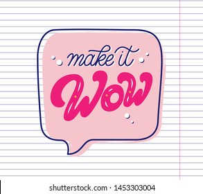 Make it Wow hand drawn slogan inside speech bubble. Vector illustration with lettering typography on school paper sheet. Motivational quote for poster, t shirt, banner, card, sticker, badge