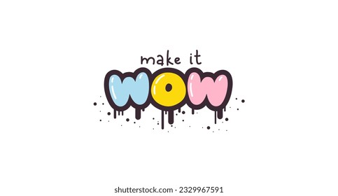Make it wow - lettering short slogan quote in cute retro graffiti style. Bubble hand drawn letters with black stroke and streaks of paint splashes. Vector isolate on white background