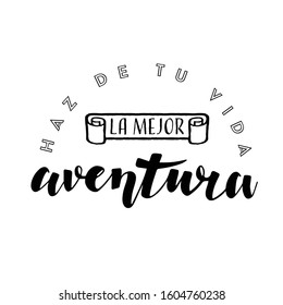 Make from you life the best adventure, translated in Spanish. Vector lettering composition, calligraphy, handwritten logo. Design for postcards, t-shirts, banners, greeting cards, mugs, stickers