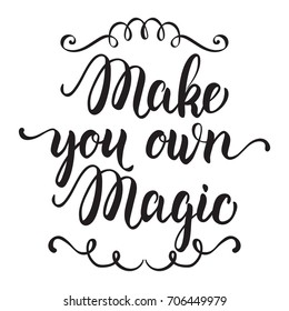 Make you own magic. Typography design motivation quote. Black and white brush lettering.