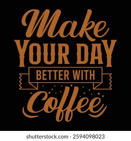 Make your day better with coffee vector Typography T-shirt design and quotes for Coffee lover