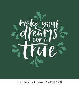 Make your dream come true inspirational quote. Ornate floral design elements. Modern calligraphy lettering sign. Vector illustration.