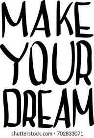 Make your dream. Hand drawn ink illustration, typographic poster, hand lettering for posters