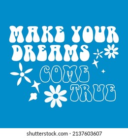 Make Your Dreams Come True Slogan Print with groovy flowers, 70's Groovy Themed Hand Drawn Abstract Graphic Tee Vector Sticker