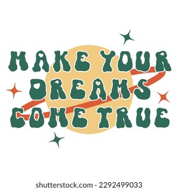 Make your dreams come true groovy trippy rave font vector inscription. Vintage motivation typography slogan on white background. Retro funky concept planet space illustration with star and type text