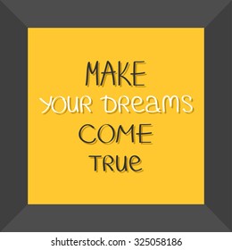 Make your dreams come true. Quote motivation calligraphic inspiration phrase in frame.  Lettering graphic background Flat design Vector illustration