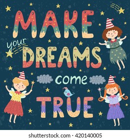 Make your dreams come true poster/print with cute fairies. Fantasy background with inspiration phrase in childish style. Vector illustration