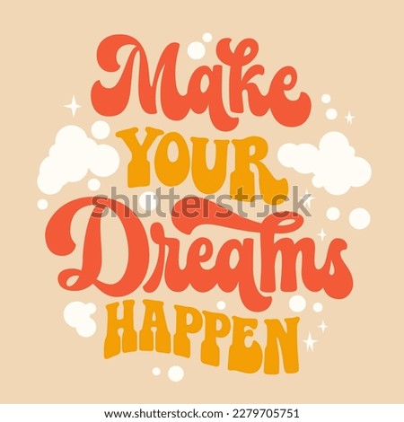 Make your dreams happen - inspiration typography design in trendy 70s style.  Hand draw groovy script lettering phrase. Isolated vector motivation quote for t-shirts, banners, posters, cards