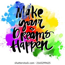 Make Your Dreams Happen Lettering. Real drawing by hand. Colorful vector sign.