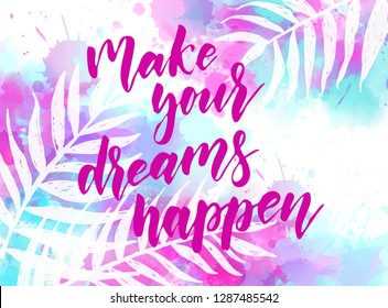 Make your dreams happen - motivational handwritten modern calligraphy message on watercolor background with palm leaves