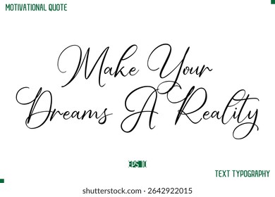 Make Your Dreams A Reality  Cursive Stylish Text Typography Positive Life Quote