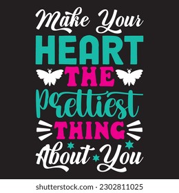 Make Your Heart The Prettiest Thing About You T-shirt Design Vector File