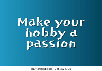 Make your hobby a passion Inspirational and motivational quotes, typography, fashion, art, designs: for prints, posters, cards, t shirt, coffee mug hoodies etc.