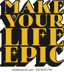 Make Your Life Epic Motivational Typographic Quote Design for T-Shirt, Mugs or Other Merchandise.