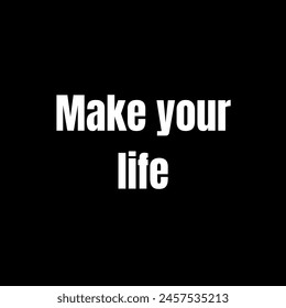 Make your life Inspirational and motivational quotes, typography, fashion, art, designs: for prints, posters, cards, t shirt, coffee mug hoodies etc.