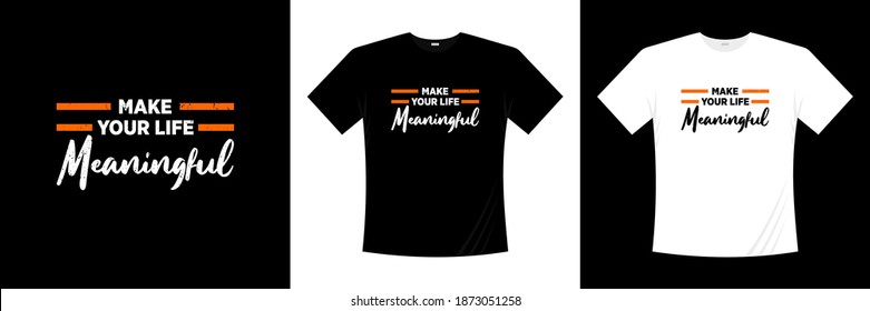 make your life meaningful typography t-shirt design. Motivation, inspiration t shirt.