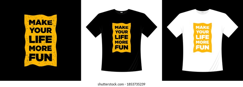 make your life more fun typography t-shirt design. Saying, phrase, quotes t shirt.
