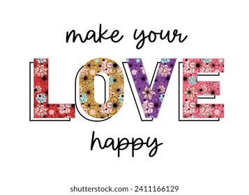 Make Your Love Happy Text With Flowers Pattern, Funny Valentines Day T shirt Design Graphic Vector, Love Quote, wedding sign quotes