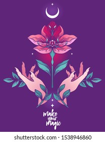 "Make your magic" poster with flower, leaves and female hands in the night, female sacral symbol, vector illustration