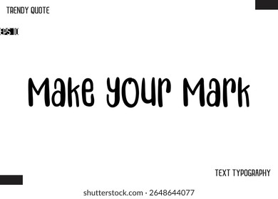 Make Your Mark   Modern Bold Text Typescript Trendy Quote For T-Shirt Designs