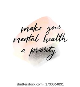 Make your mental health a priority. Handwritten quote about self care, positive saying for posters, journals and cards. Calligraphy on pastel pink watercolor wash texture